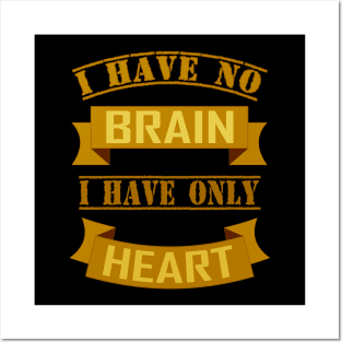I HAVE NO BRAIN I HAVE ONLY HEART Posters and Art